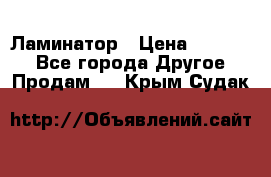 Ламинатор › Цена ­ 31 000 - Все города Другое » Продам   . Крым,Судак